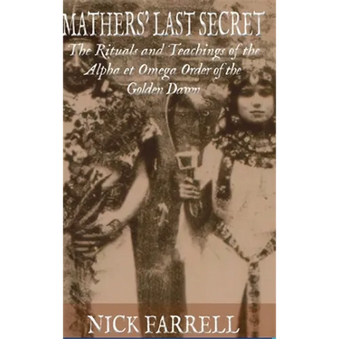 Mathers Last Secret: The Rituals and Teachings of the Alpha et Omega