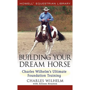 Building Your Dream Horse: Charles Wilhelm's Ultimate Foundation Training