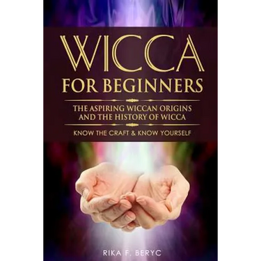 Wicca for Beginners: The Aspiring Wiccan Origins and the History of Wicca the Elements, Gods & Goddes, How to Perform Some Simple Spells fo