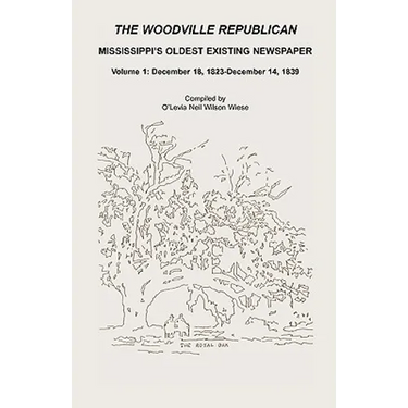 The Woodville Republican, Mississippi's Oldest Existing Newspaper, Volume 1: December 18, 1823 - December 14, 1839