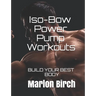 Iso-Bow Power Pump Workouts: Build Your Best Body