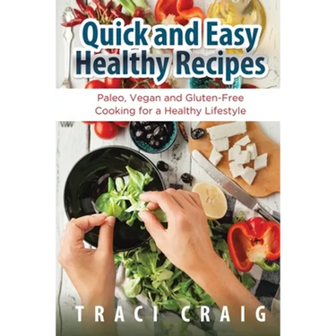 Quick and Easy Healthy Recipes: Paleo, Vegan and Gluten-Free Cooking for a Healthy Lifestyle