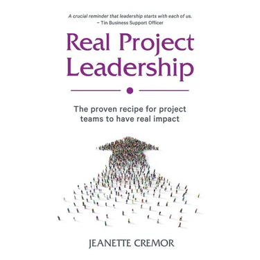 Real Project Leadership: The proven recipe for project teams to have real impact