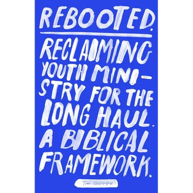 Rebooted: Reclaiming Youth Ministry for the Long Haul - A Biblical Framework
