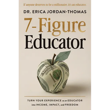 7-Figure Educator: Turn Your Experience as an Educator Into Income, Impact, and Freedom