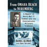 From Omaha Beach to Nuremberg: A Memoir of World War II Combat and the International Military Tribunal