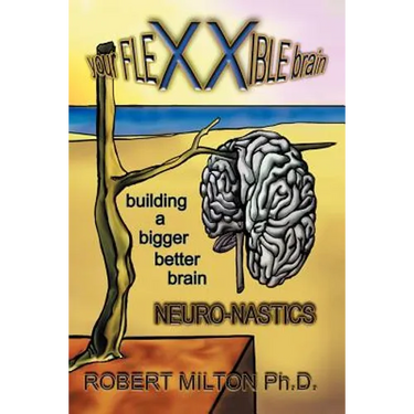 Your FLEXXIBLE brain Neuro-nastics Building a Bigger Better Brain
