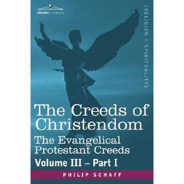 The Creeds of Christendom: The Evangelical Protestant Creeds - Volume III, Part I
