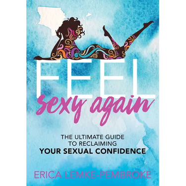 Feel Sexy Again: The Ultimate Guide to Reclaiming Your Sexual Confidence