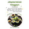 Japanese Vegan Cookbook: Delicious Plant-Based Ramen, Sushi and Bento Box Recipes for Health and Happiness