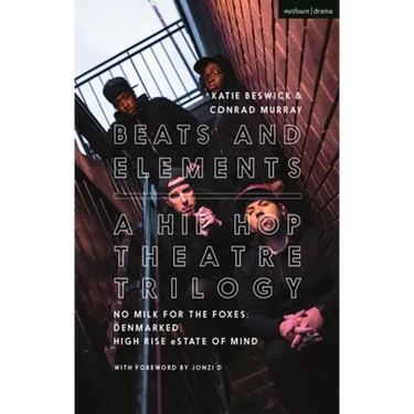Beats and Elements: A Hip Hop Theatre Trilogy: No Milk for the Foxes; Denmarked; High Rise Estate of Mind