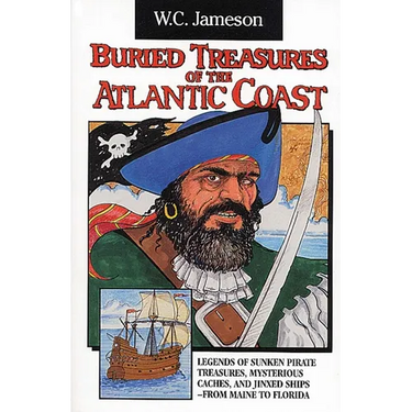 Buried Treasures of the Atlantic Coast: Legends of Sunken Pirate Treasures, Mysterious Caches, and Jinxed Ships, from Maine to Florida