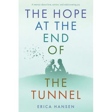 The Hope at the End of the Tunnel: A moving memoir about love, sorrow and rediscovering joy.