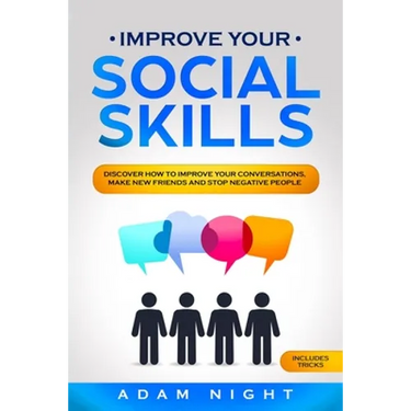 Improve Your Social Skills: Discover how to Improve Your Conversations, Make new Friends and Stop Negative People