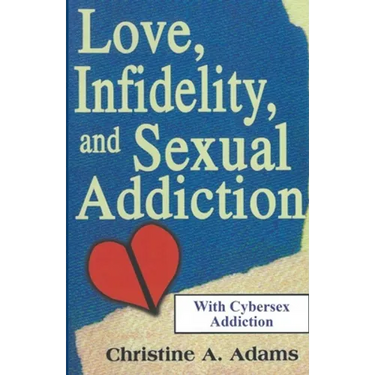 Love, Infidelity, and Sexual Addiction: A Co-dependent's Perspective - Including Cybersex Addiction