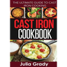 Cast Iron Cookbook: The Ultimate Guide to Cast Iron Cooking