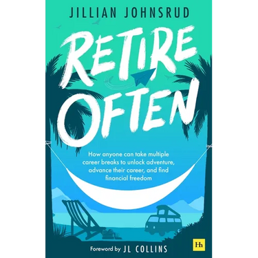 Retire Often: How Anyone Can Take Multiple Career Breaks to Unlock Adventure, Advance Their Career, and Find Financial Freedom