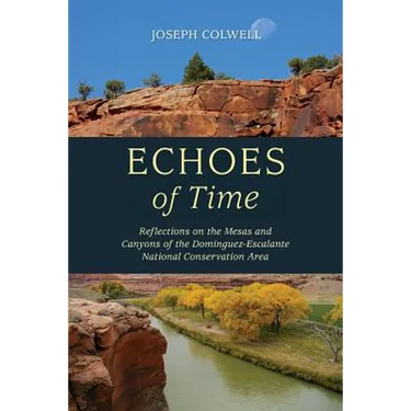 Echoes of Time: Reflections on the Mesas and Canyons of the Dominguez-Escalante National Conservation Area