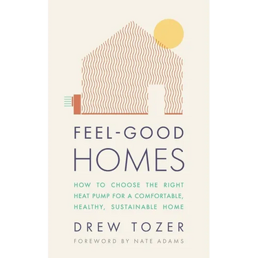 Feel-Good Homes: How to Choose the Right Heat Pump for a Comfortable, Healthy, Sustainable Home