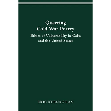 Queering Cold War Poetry: Ethics of Vulnerability in Cuba and the United States