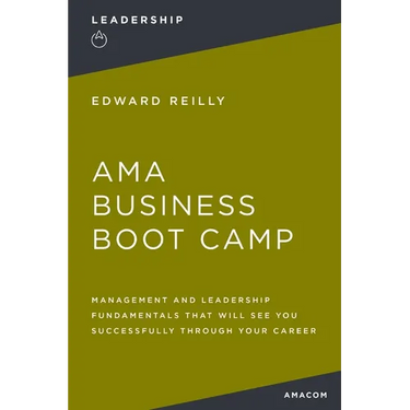 AMA Business Boot Camp: Management and Leadership Fundamentals That Will See You Successfully Through Your Career