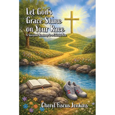 Let God's Grace Shine on Your Race: A Spiritual Roadmap to a Faithful You