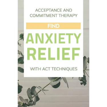 Acceptance And Commitment Therapy: Find Anxiety Relief With ACT Techniques: Acceptance And Commitment Therapy Workbook Ocd
