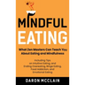 Mindful Eating: What Zen Masters Can Teach You About Eating and Mindfulness, Including Tips on Intuitive Eating, and Ending Overeating, Binge Eating,