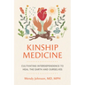 Kinship Medicine: Cultivating Interdependence to Heal the Earth and Ourselves