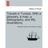 Travels in Tunisia. with a Glossary, a Map, a Bibliography, and Fifty Illustrations.