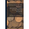 Catalogue of the Imperial Byzantine Coins in the British Museum; Volume 1