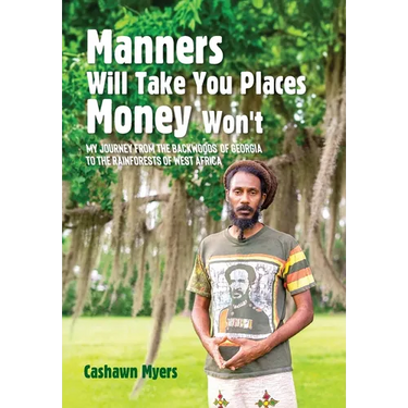 Manners Will Take You Places Money Won't: My Journey From the Backwoods of Georgia to the Rainforests of West Africa