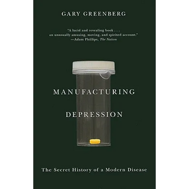 Manufacturing Depression: The Secret History of a Modern Disease