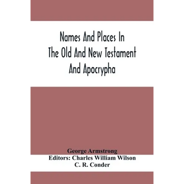Names And Places In The Old And New Testament And Apocrypha, With Their Modern Identifications