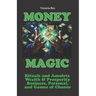 Money Magic: Rituals and Amulets for Wealth & Prosperity in Business, Personal, and Games of Chance