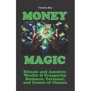 Money Magic: Rituals and Amulets for Wealth & Prosperity in Business, Personal, and Games of Chance