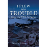 I Flew Into Trouble: Story of a WWII Navigator