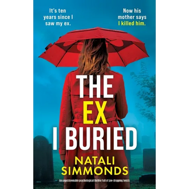 The Ex I Buried: An unputdownable psychological thriller full of jaw-dropping twists