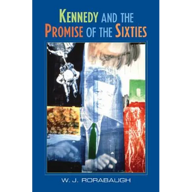 Kennedy and the Promise of the Sixties