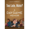 Too Late, Mate?: A Daygame Memoir