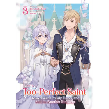 The Too-Perfect Saint: Tossed Aside by My Fiancé and Sold to Another Kingdom (Light Novel) Vol. 3