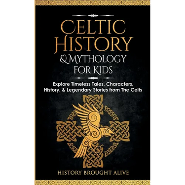 Celtic History & Mythology for Kids: Explore Timeless Tales, Characters, History, & Legendary Stories from The Celts: (Ireland, Scotland, Great Britai