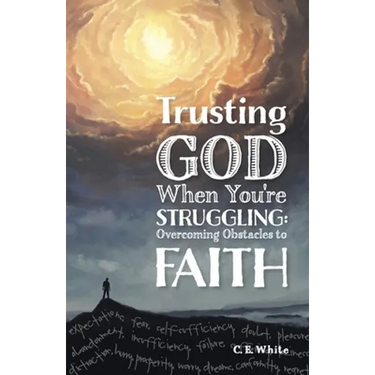 Trusting God When You're Struggling: Overcoming Obstacles to Faith