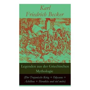 Legenden Aus Der Griechischen Mythologie (Der Trojanische Krieg + Odysseus + Achilleus + Herakles Und Viel Mehr): Sagen Und Erzählungen Aus Der Alten