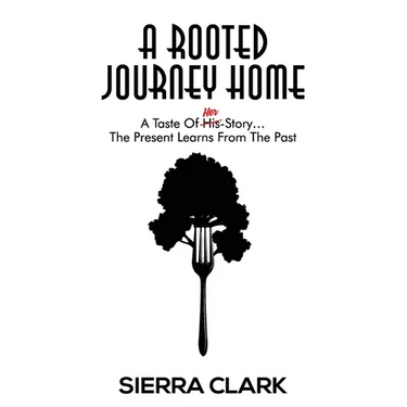 A Rooted Journey Home: A Taste of Her Story...The Present Learns from the Past