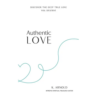 Authentic Love: Discover the Deep True Love You Deserve