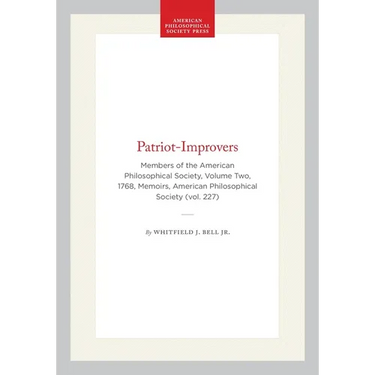 Patriot-Improvers: Members of the American Philosophical Society, Volume Two, 1768, Memoirs, American Philosophical Society (Vol. 227)