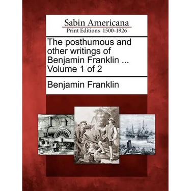 The posthumous and other writings of Benjamin Franklin ... Volume 1 of 2