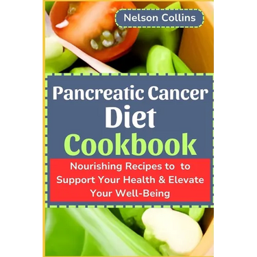 Pancreatic Cancer Diet Cookbook: Nourishing Recipes to Support Your Health & Elevate Your Well-Being