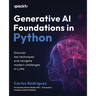 Generative AI Foundations in Python: Discover key techniques and navigate modern challenges in LLMs